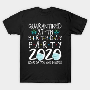 Quarantined 27th Birthday Party 2020 With Face Mask None Of You Are Invited Happy 27 Years Old T-Shirt